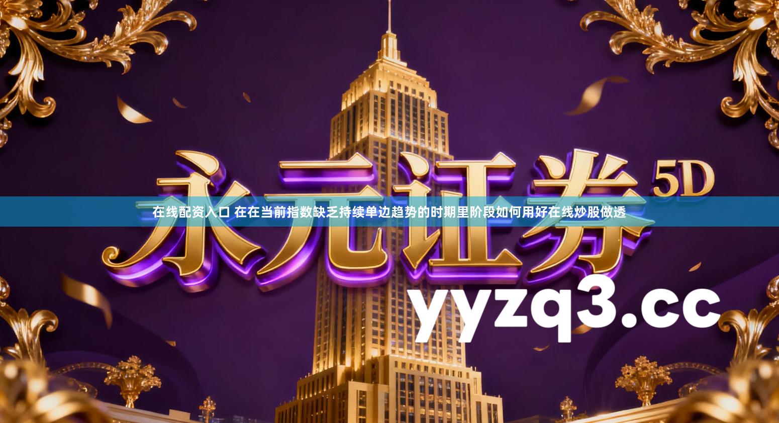 在线配资入口 在在当前指数缺乏持续单边趋势的时期里阶段如何用好在线炒股做透