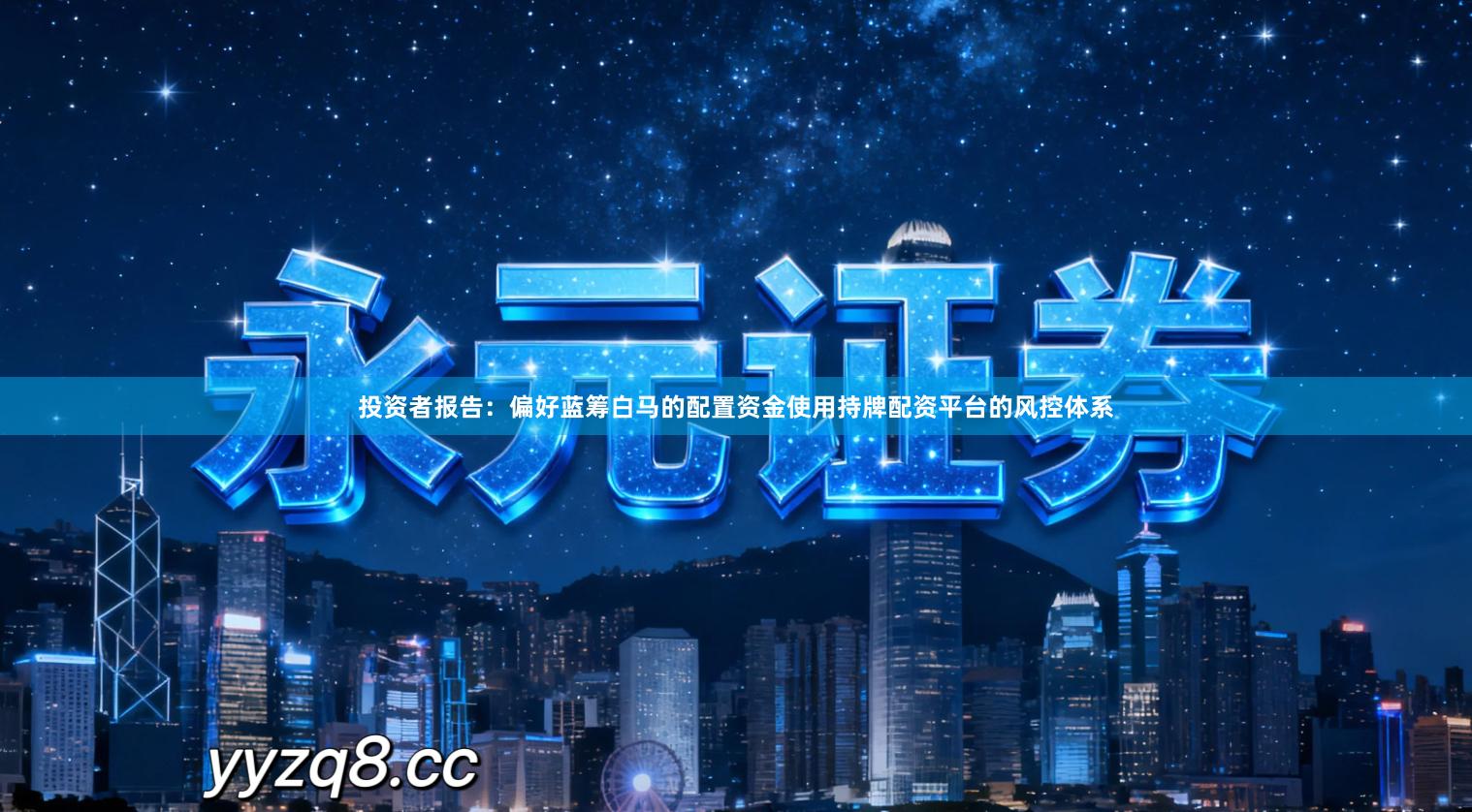 投资者报告：偏好蓝筹白马的配置资金使用持牌配资平台的风控体系