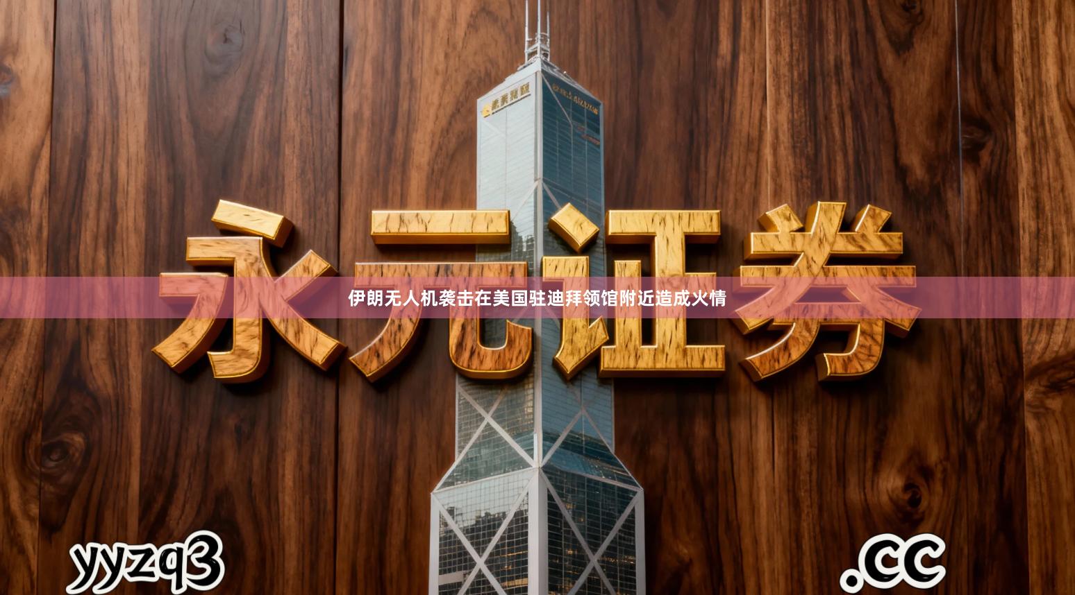 伊朗无人机袭击在美国驻迪拜领馆附近造成火情