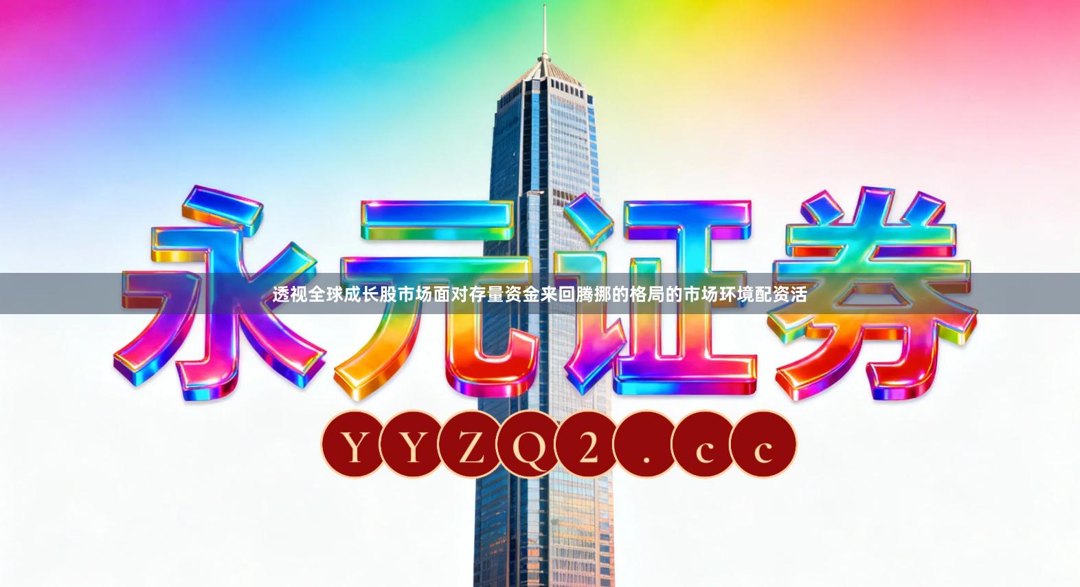 透视全球成长股市场面对存量资金来回腾挪的格局的市场环境配资活